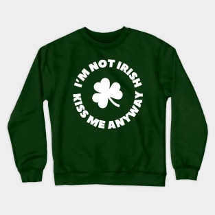 I'm not Irish - Kiss me anyway- St. Patrick's Day Crewneck Sweatshirt